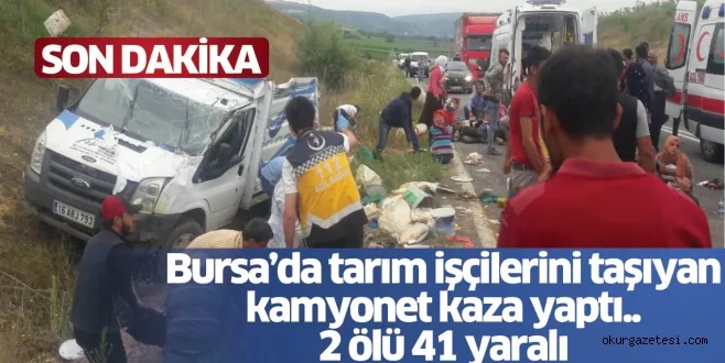 Bursa'da tarım işçilerini taşıyan kamyonet kaza yaptı...2 ölü 41 yaralı