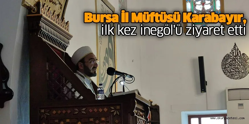 Bursa İl Müftüsü Karabayır, ilk kez İnegöl'ü ziyaret etti