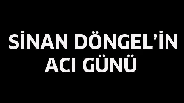 Sinan Döngel'in acı günü