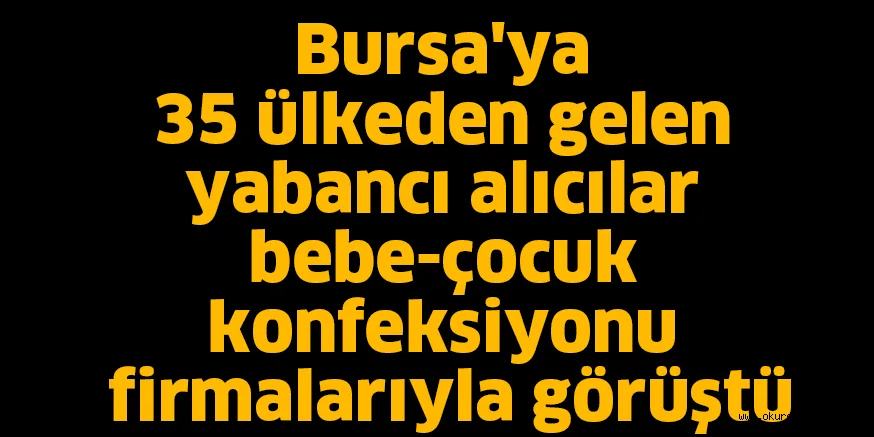 Bursa'ya 35 ülkeden gelen yabancı alıcılar bebe-çocuk konfeksiyonu firmalarıyla görüştü