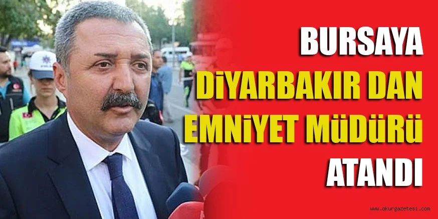 BURSAYA DİYARBAKIR DAN EMNİYET MÜDÜR ATANDI
