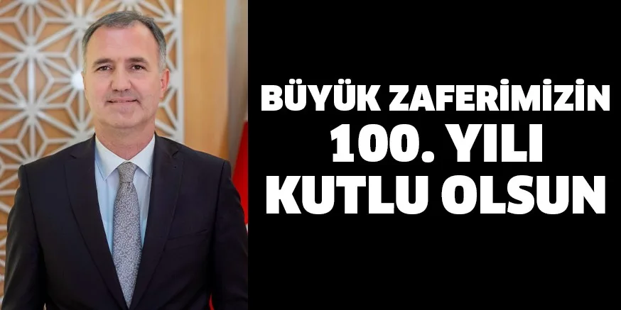 BÜYÜK ZAFERİMİZİN 100. YILI KUTLU OLSUN