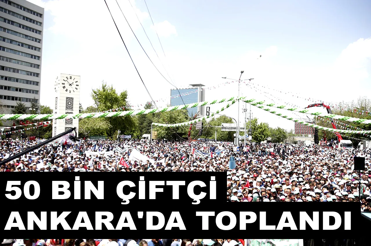 50 BİN ÇİFTÇİ ANKARA'DA TOPLANDI