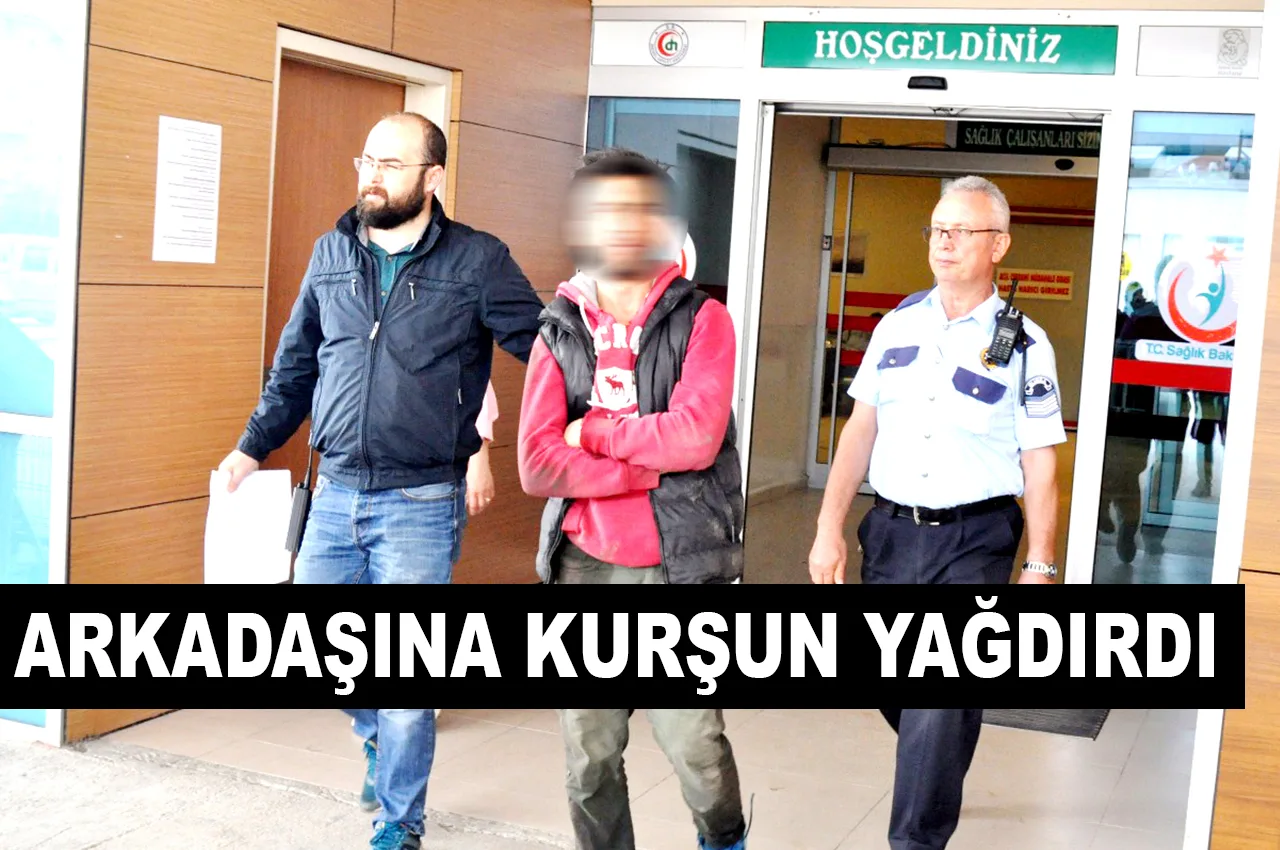 ARKADAŞINA KURŞUN YAĞDIRDI