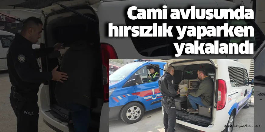 Cami avlusunda hırsızlık yaparken yakalandı