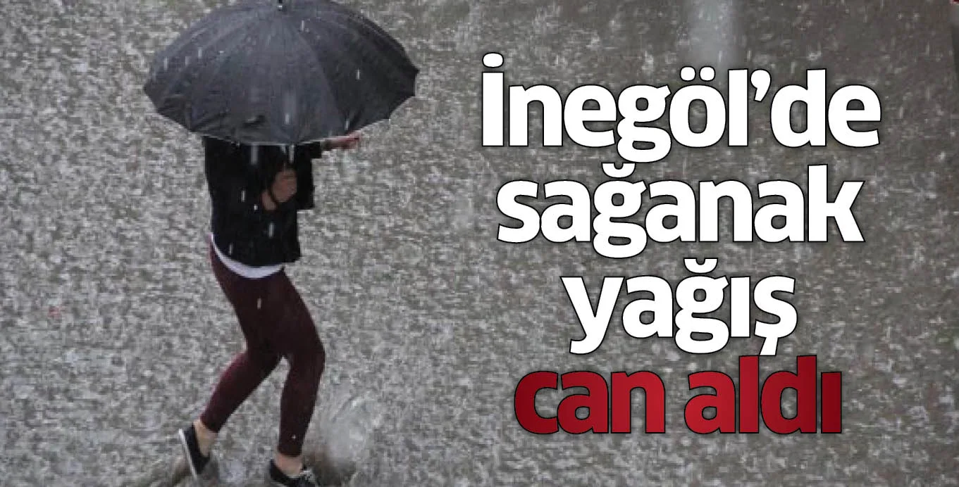 İnegöl'de sağanak yağış can aldı