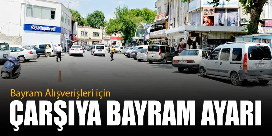 ÇARŞIYA BAYRAM AYARI