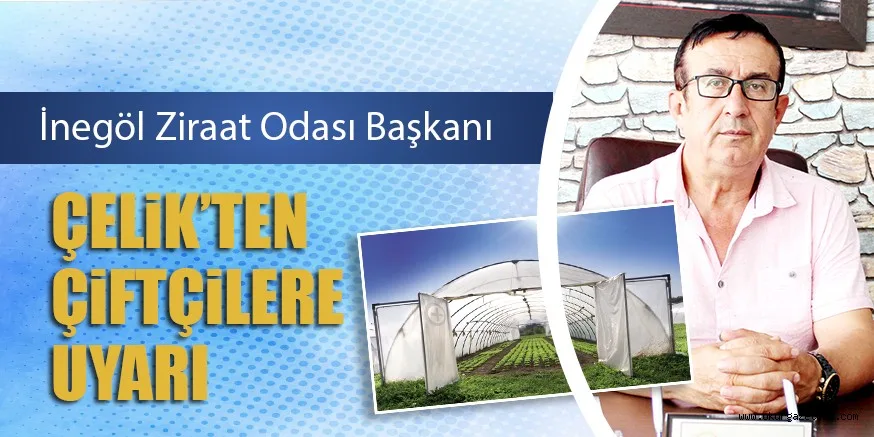 ÇELiK’TEN ÇiFTÇiLERE UYARI