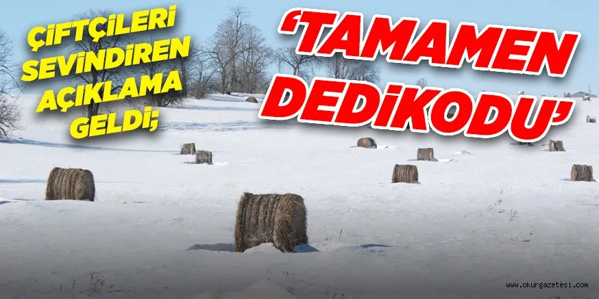 ÇiFTÇiLERi SEViNDiREN AÇIKLAMA GELDi; ‘TAMAMEN DEDiKODU’