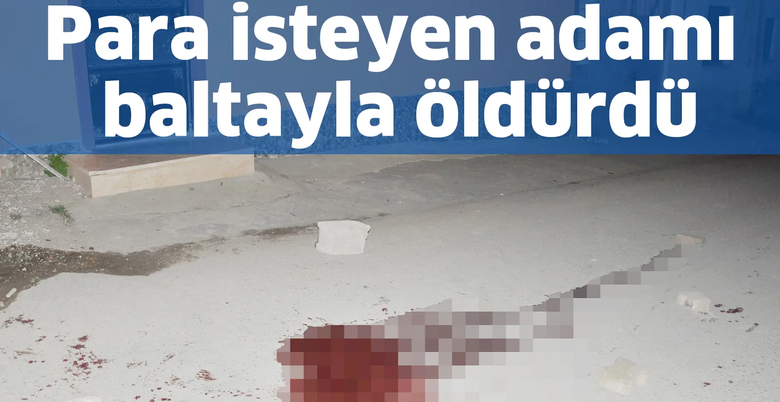 Para isteyen adamı baltayla öldürdü