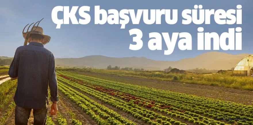 ÇKS başvuru süresi 3 aya indi