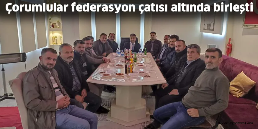 Çorumlular federasyon çatısı altında birleşti