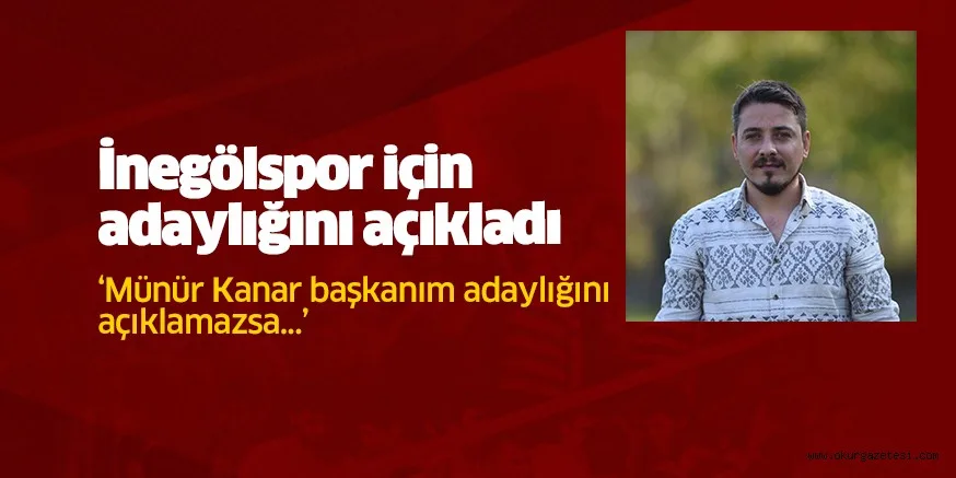 Coşkun Karduz, İnegölspor için adaylığını açıkladı