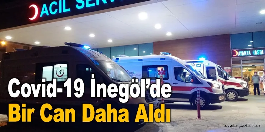 Covid-19 İnegöl'de bir can daha aldı