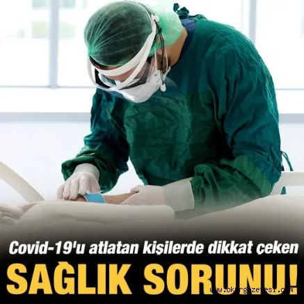Covid-19'u atlatan kişilerde dikkat çeken sağlık sorunu