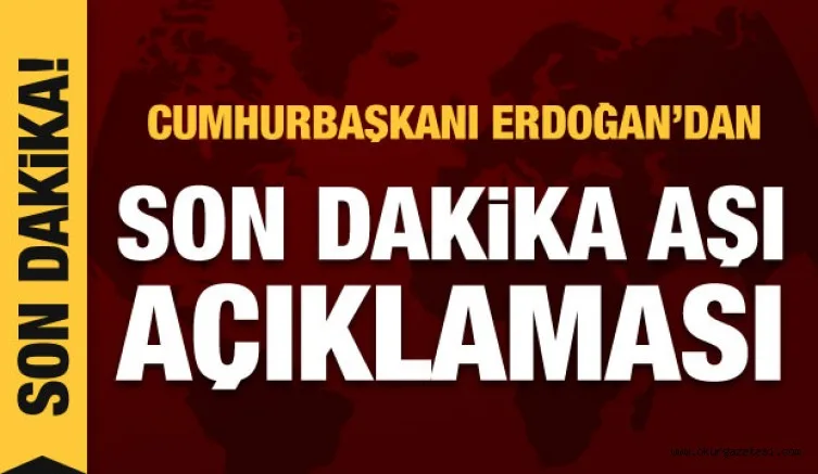 Cumhurbaşkanı Erdoğan'dan son dakika aşı açıklaması