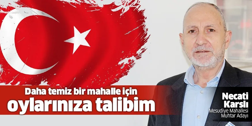 ‘Daha temiz bir mahalle için oylarınıza talibim”