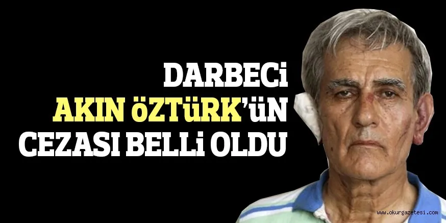 DARBECi AKIN öZTüRK’üN CEZASI BELLi OLDU