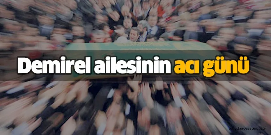 Demirel ailesinin acı günü