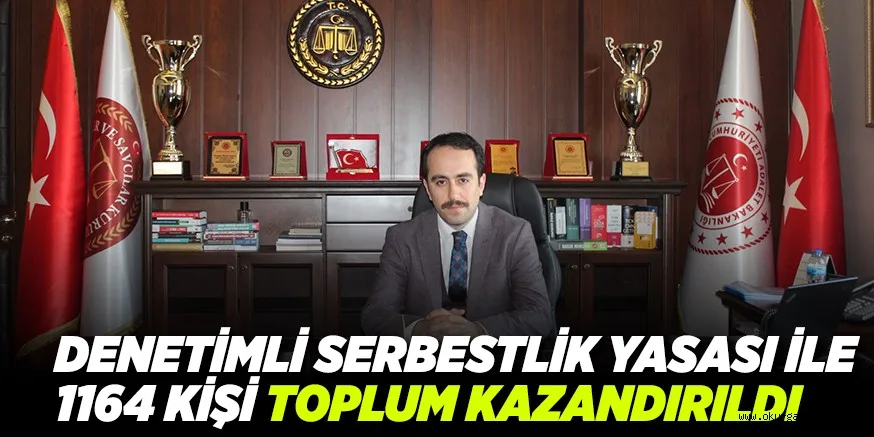 DENETİMLİ SERBESTLİK YASASI İLE 1164 KİŞİ TOPLUM KAZANDIRILDI