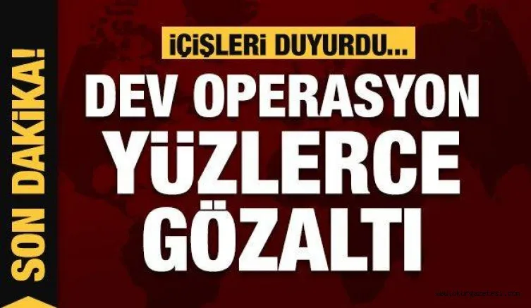 Dev operasyon! 33 ilde 267 kişi...