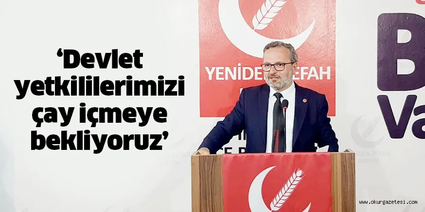 ‘Devlet yetkililerimizi çay içmeye bekliyoruz’