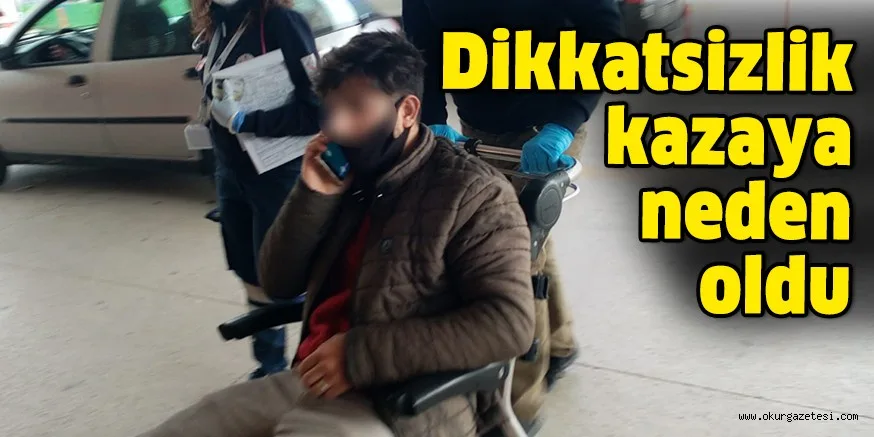 Dikkatsizlik kazaya neden oldu