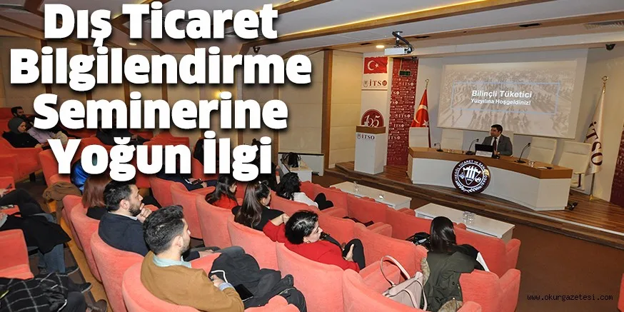 Dış Ticaret Bilgilendirme Seminerine Yoğun İlgi