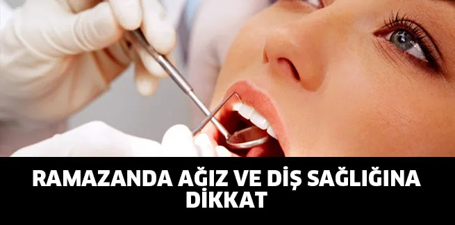 RAMAZANDA AĞIZ VE DİŞ SAĞLIĞINA DİKKAT