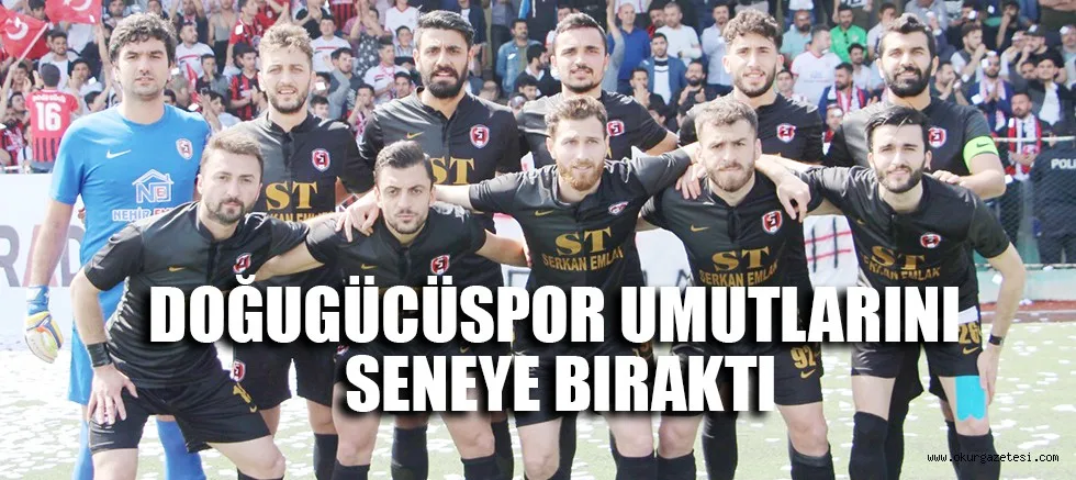 DOĞUGÜCÜSPOR UMUTLARINI SENEYE BIRAKTI
