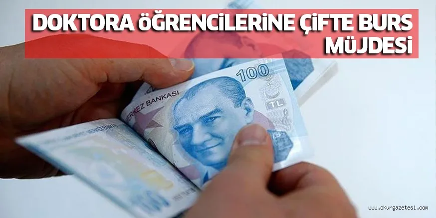 DOKTORA öĞRENCiLERiNE ÇiFTE BURS MüJDESi