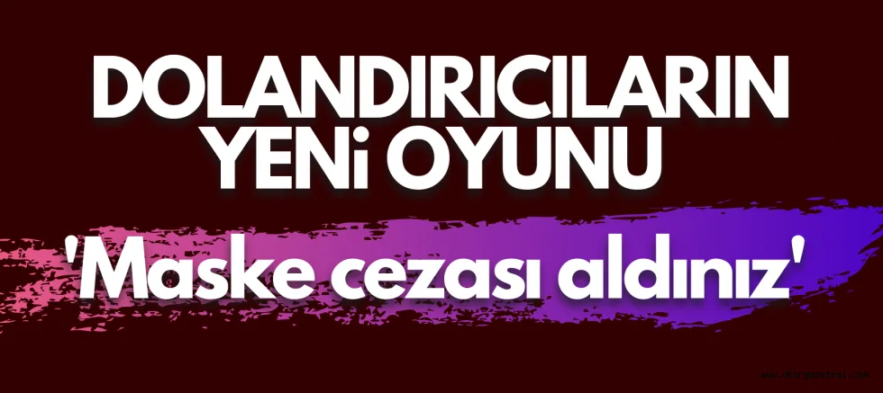 Dolandırıcılardan yeni mesaj, "Maske cezası aldınız"