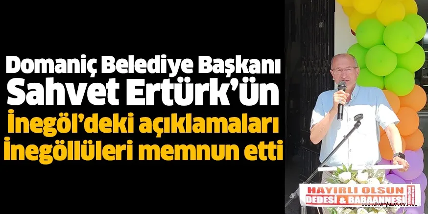 Domaniç Belediye Başkanı Sahvet Ertürk’ün İnegöl’deki açıklamaları İnegöllüleri memnun etti