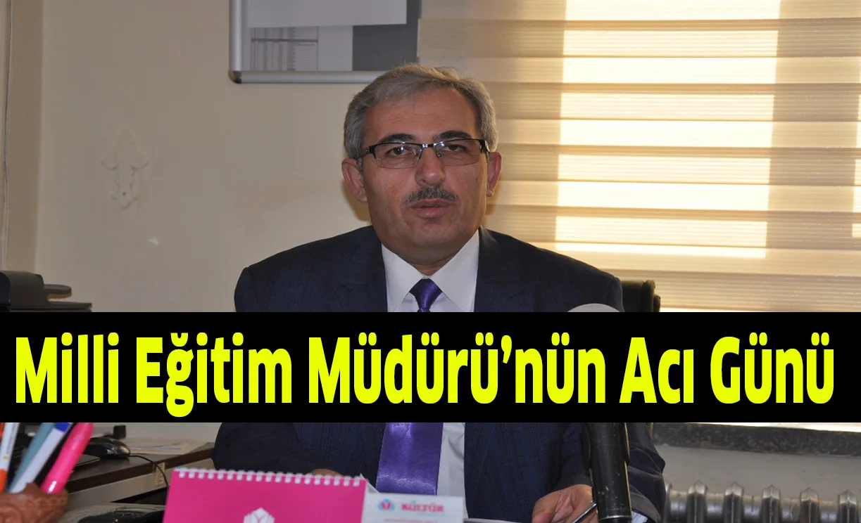 MİLLİ EĞİTİM MÜDÜRÜ BİLİCAN'IN ACI GÜNÜ