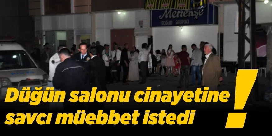Düğün salonu cinayetine savcı müebbet istedi