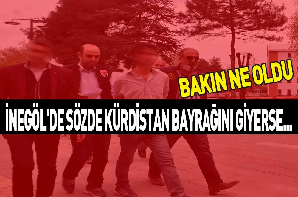 İNEGÖL'DE SÖZDE KÜRDİSTAN BAYRAĞINI GİYERSE..