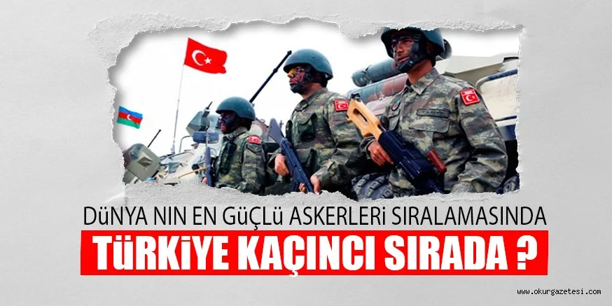 DüNYA NIN EN GüÇLü ASKERLERi SIRALAMASINDA TÜRKiYE KAÇINCI SIRADA ?