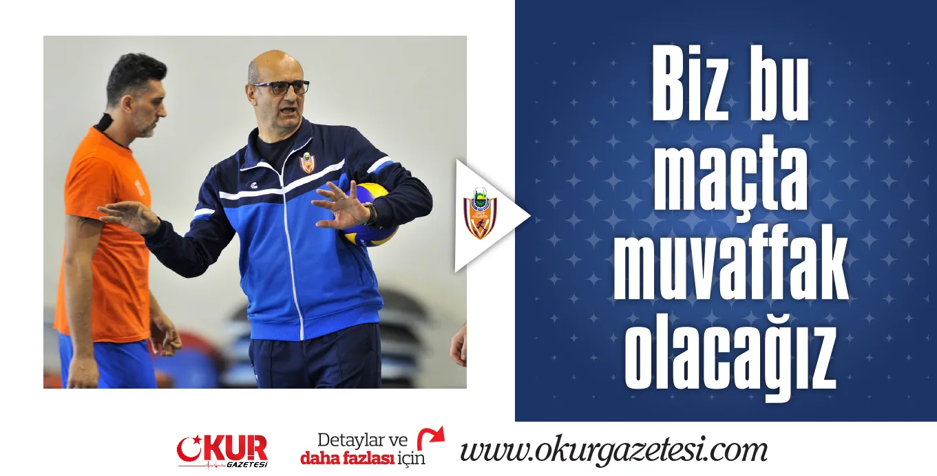 Biz bu maçta muvaffak olacağız