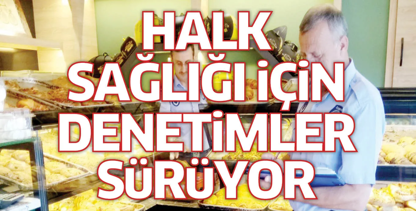 HALK SAĞLIĞI iÇiN DENETiMLER SüRüYOR