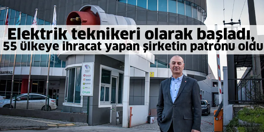 Elektrik teknikeri olarak başladı, 55 ülkeye ihracat yapan şirketin patronu oldu