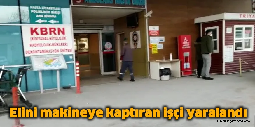 Elini makineye kaptıran işçi yaralandı
