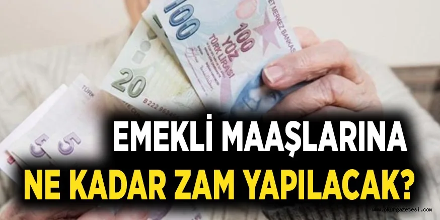 EMEKLİ MAAŞLARINA NE KADAR ZAM YAPILACAK?