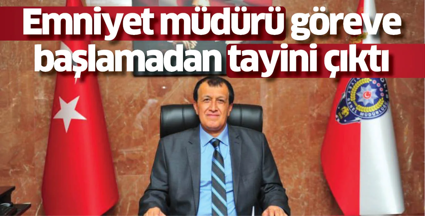 Emniyet müdürü göreve başlamadan tayini çıktı