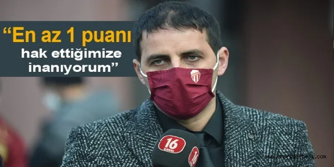 “En az 1 puanı hak ettiğimize inanıyorum”