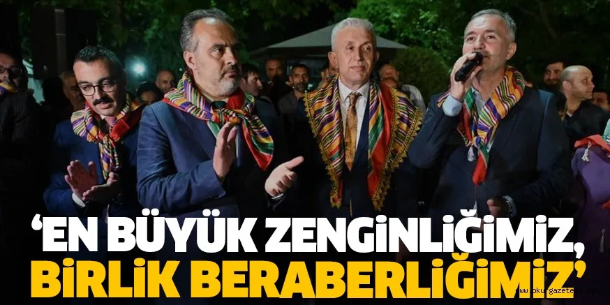 “EN BÜYÜK ZENGİNLİĞİMİZ, BİRLİK BERABERLİĞİMİZ”