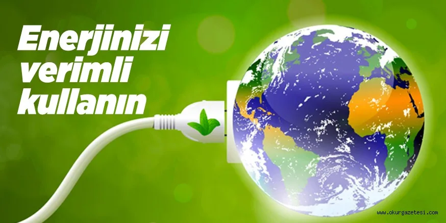 Enerjinizi verimli kullanın