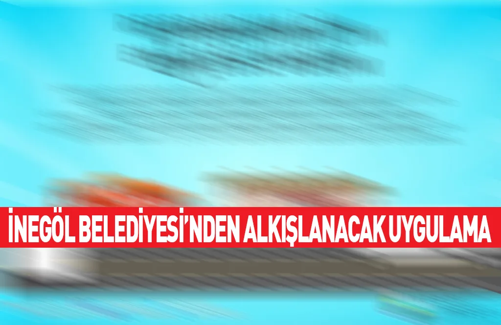 İnegöl Belediyesi'nden Alkışlanacak Uygulama