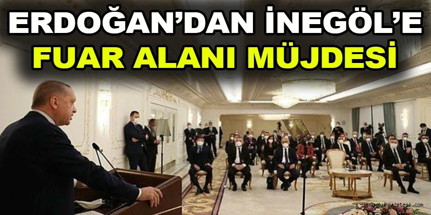 ERDOĞAN’DAN İNEGÖL’E FUAR ALANI MÜJDESİ