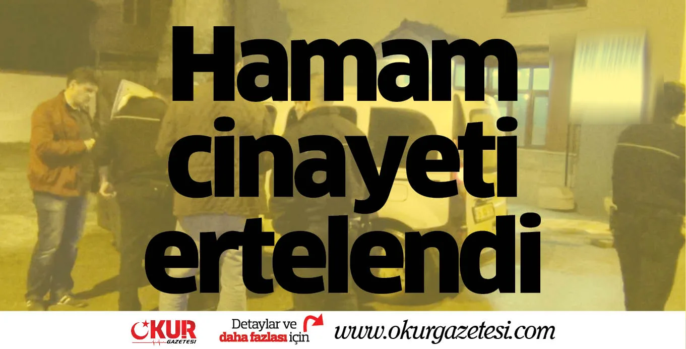 Hamam cinayeti ertelendi