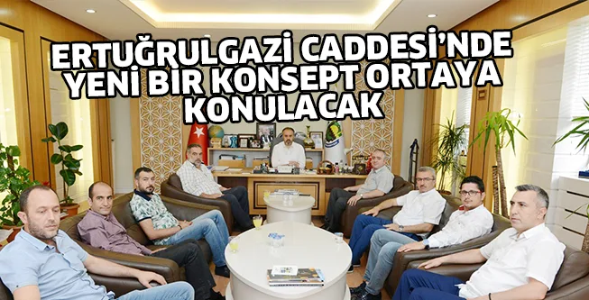 ERTUĞRULGAZİ CADDESİ’NDE YENİ BİR KONSEPT ORTAYA KONULACAK
